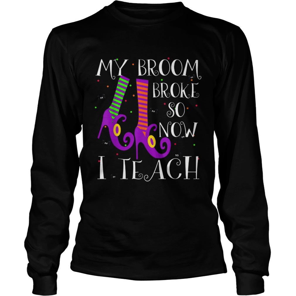 Top My Broom Broke So Now I Teach Halloween Witch Teacher LongSleeve