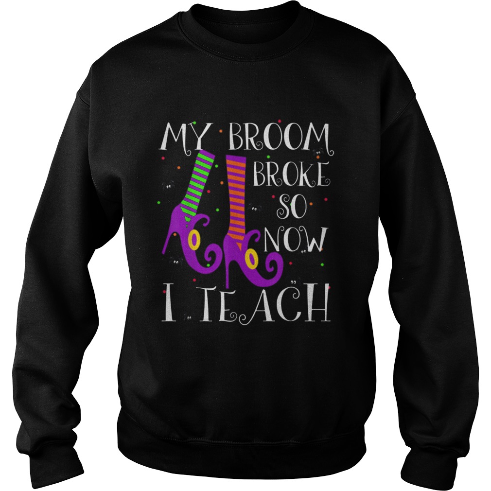 Top My Broom Broke So Now I Teach Halloween Witch Teacher Sweatshirt