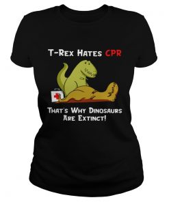 Trex hates CPR thats why Dinosaurs are extinct  Classic Ladies