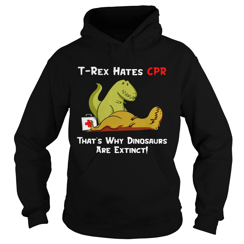 Trex hates CPR thats why Dinosaurs are extinct Hoodie