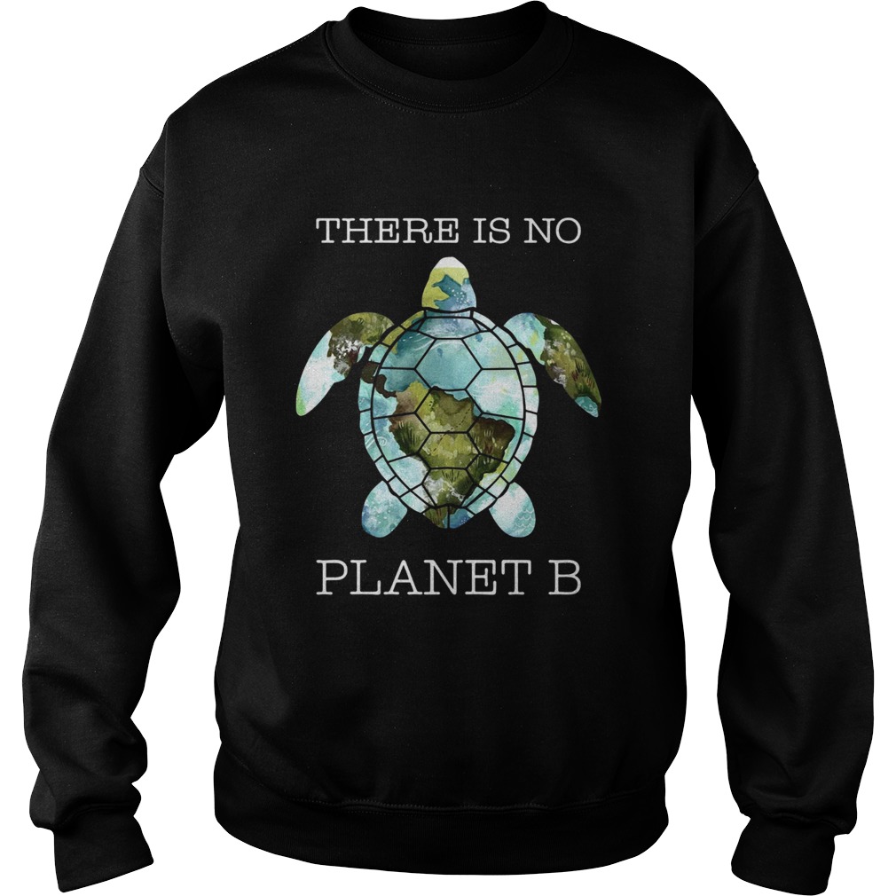 Turtle there is no planet B earth Sweatshirt