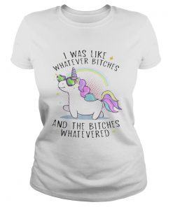 Unicorn I was like whatever bitches and the bitches whatever  Classic Ladies