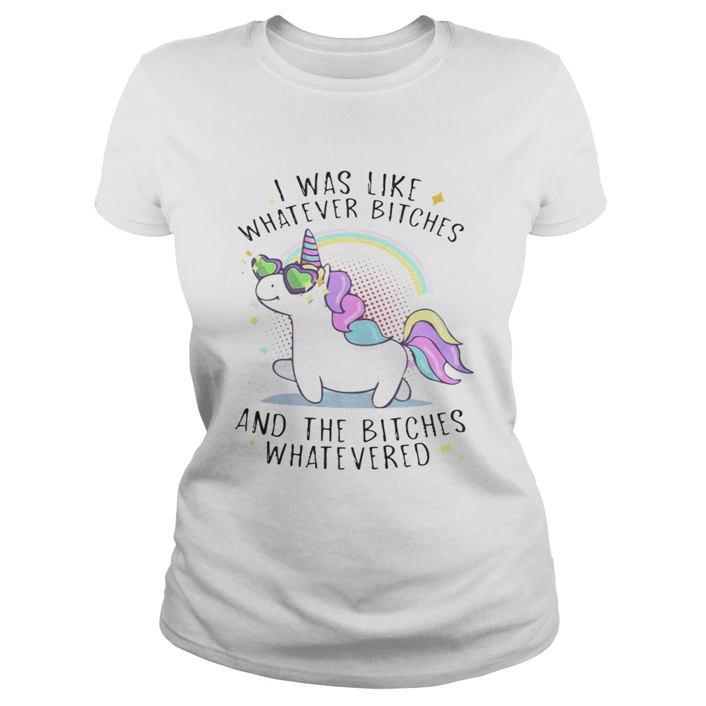 Unicorn I was like whatever bitches and the bitches whatever Classic Ladies