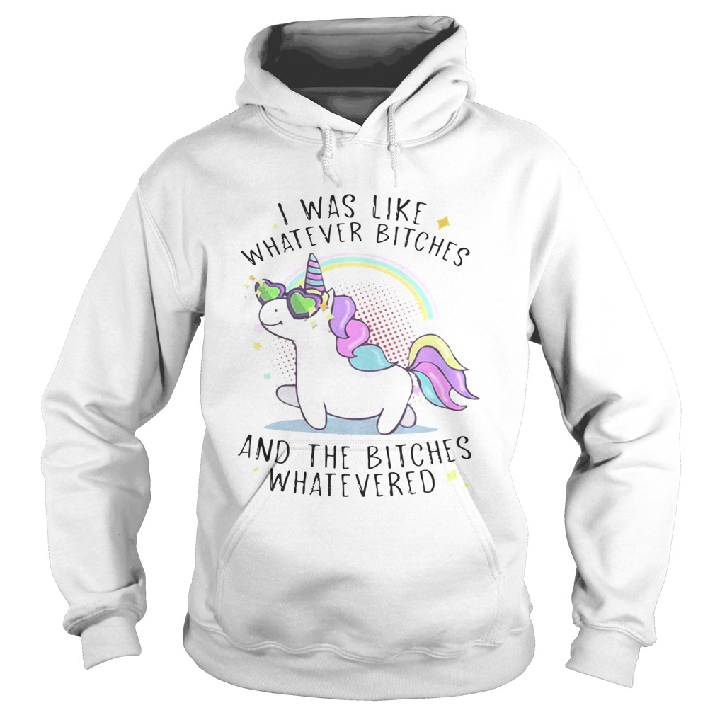 Unicorn I was like whatever bitches and the bitches whatever Hoodie