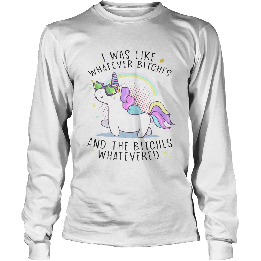 Unicorn I was like whatever bitches and the bitches whatever LongSleeve