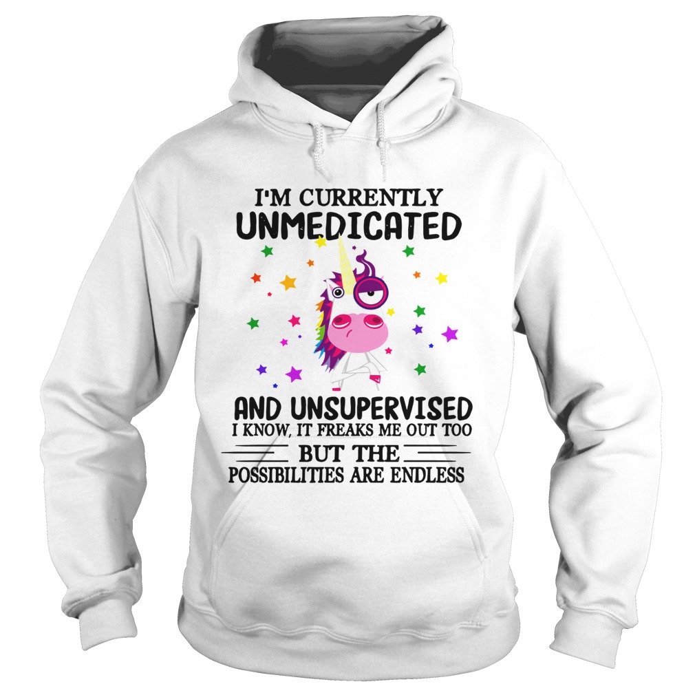 Unicorn Im currently Unmedicated and Unsupervised I know It freaks me out Hoodie