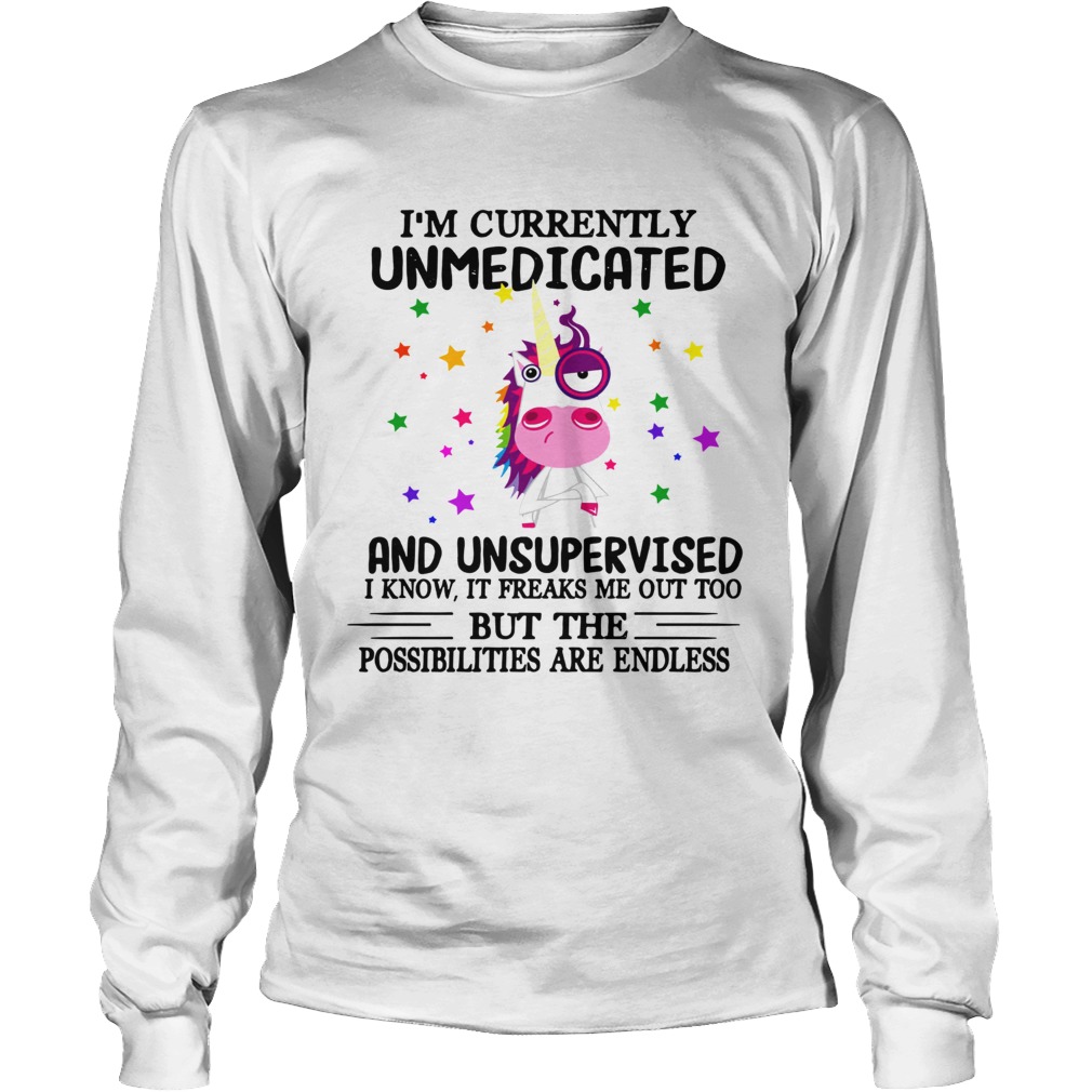 Unicorn Im currently Unmedicated and Unsupervised I know It freaks me out LongSleeve