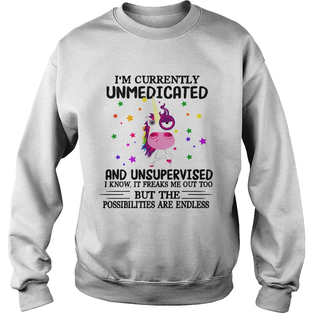 Unicorn Im currently Unmedicated and Unsupervised I know It freaks me out Sweatshirt