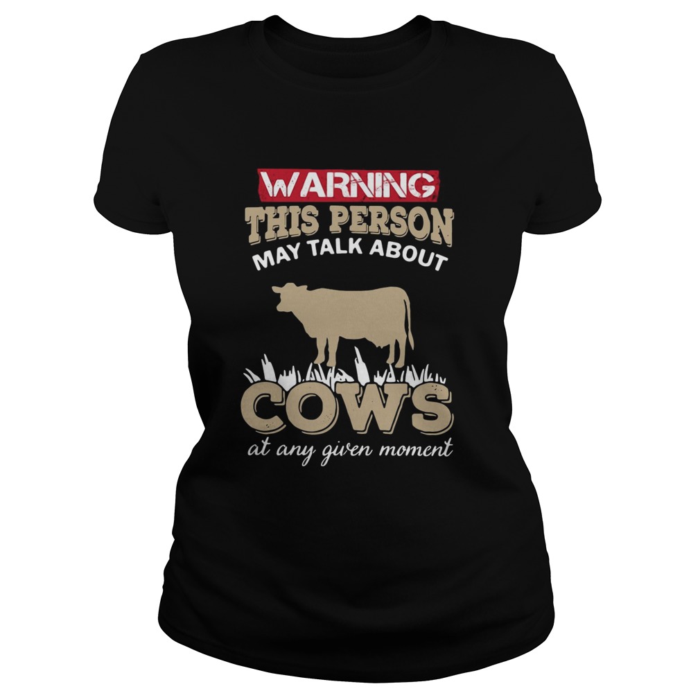 Warning this person may talk about cows at any given moment Classic Ladies