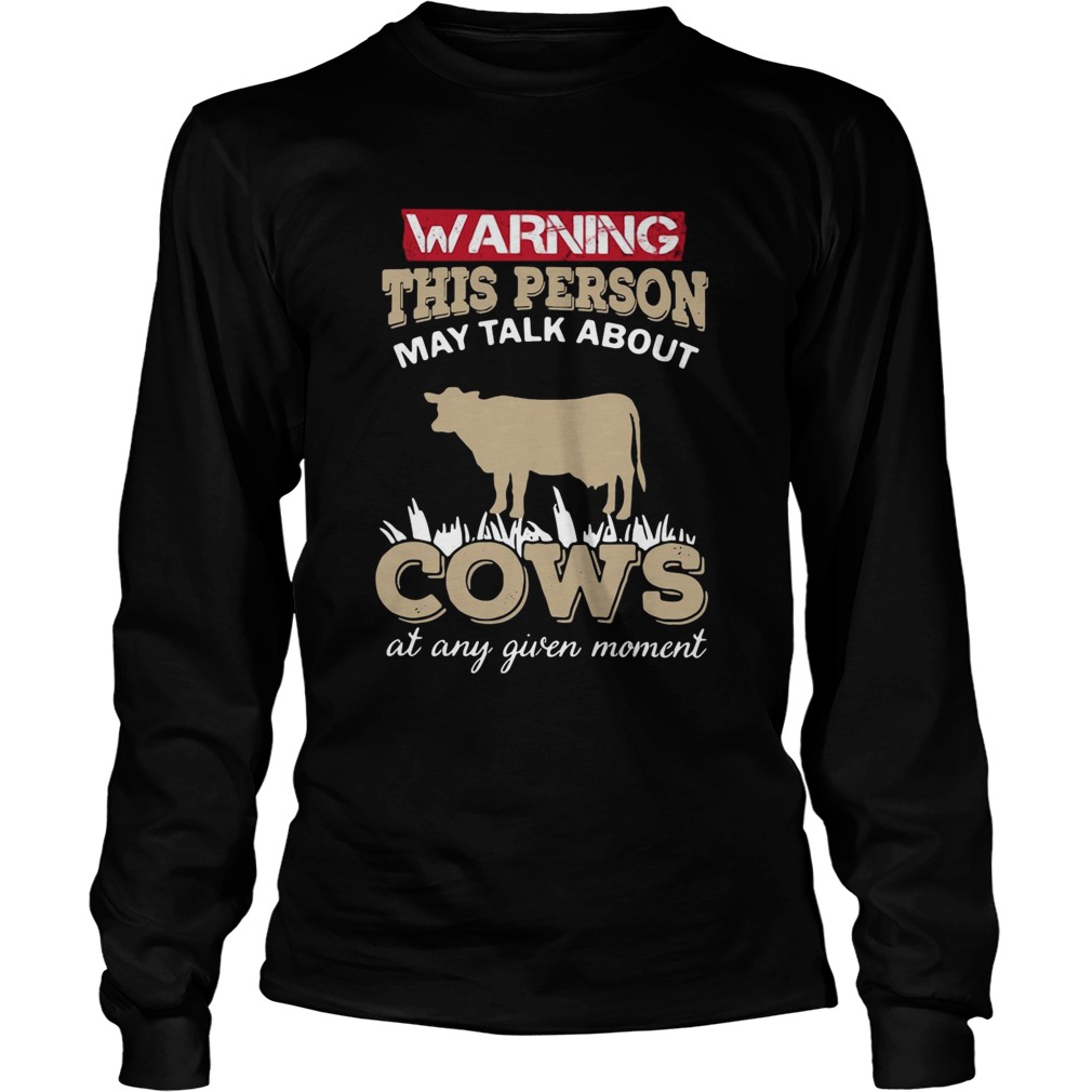 Warning this person may talk about cows at any given moment LongSleeve