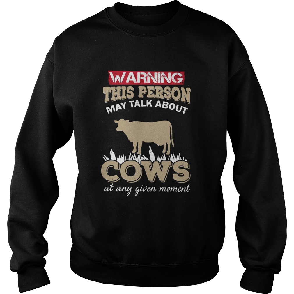 Warning this person may talk about cows at any given moment Sweatshirt