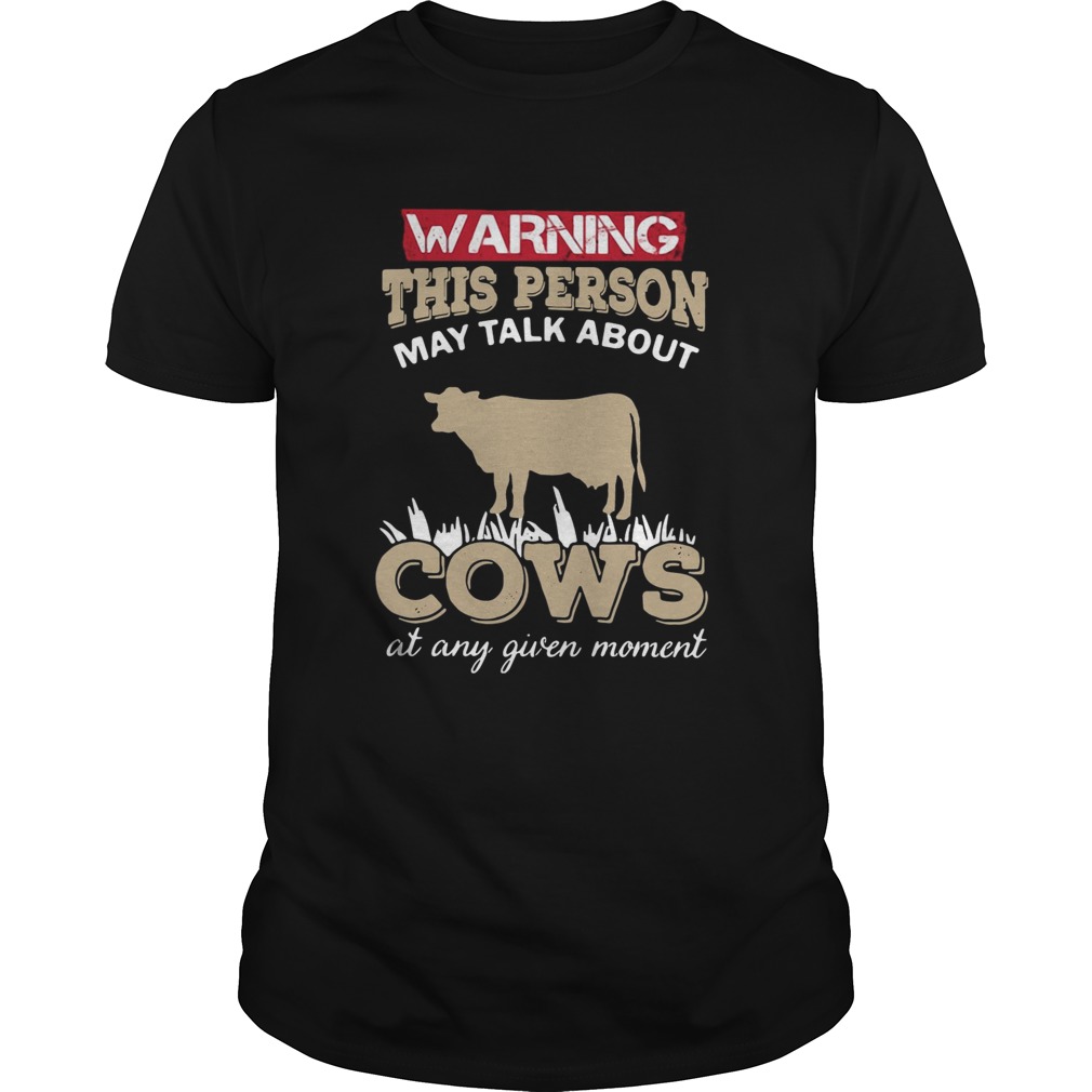 Warning this person may talk about cows at any given moment shirt