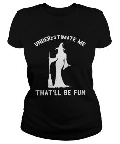 Witch underestimate me thatll be fun  Classic Ladies