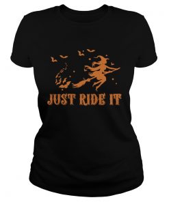 Witches just ride it Halloween  Classic Ladies