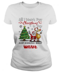 All I want for Christmas is you just kidding I want wine  Classic Ladies