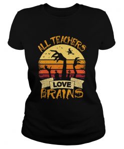 All Teachers Love Brains Funny Halloween Shirt Classic Ladies