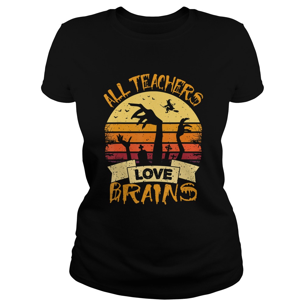 All Teachers Love Brains Funny Halloween Shirt Classic Ladies