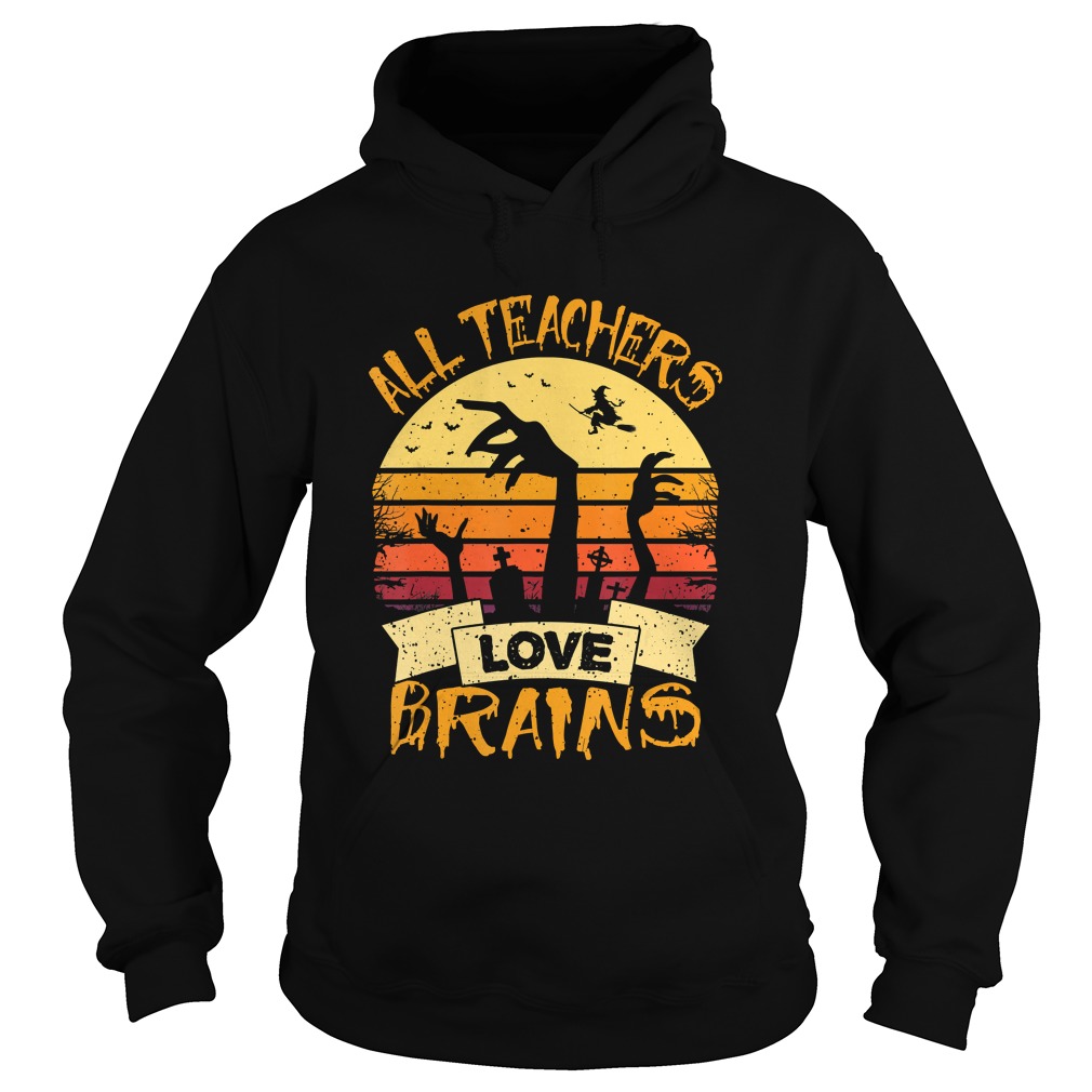 All Teachers Love Brains Funny Halloween Shirt Hoodie