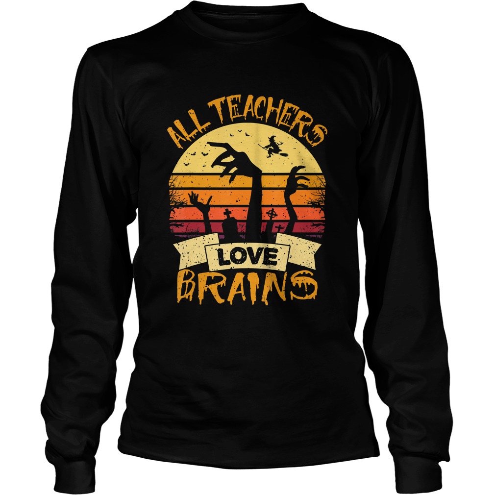 All Teachers Love Brains Funny Halloween Shirt LongSleeve