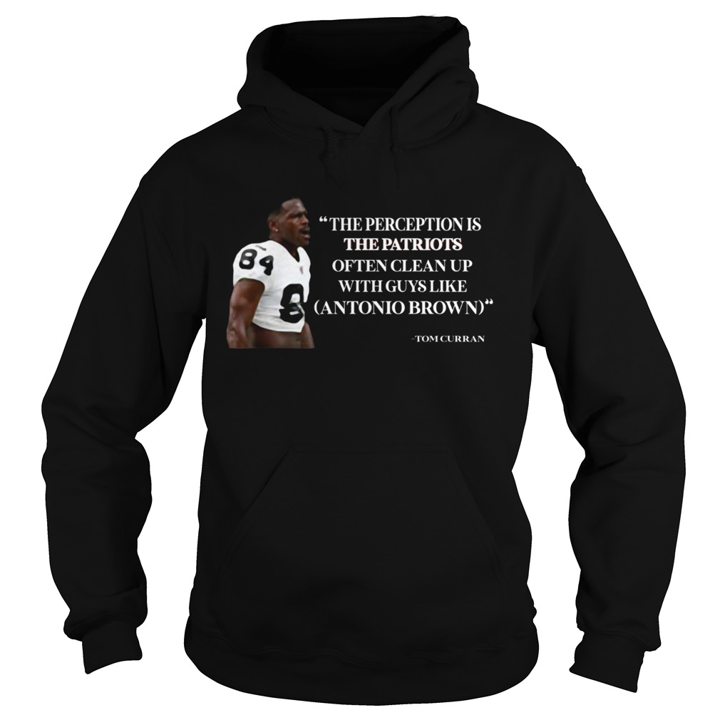 Antonio Brown Patriots The Perception is the Patriots often clean up Hoodie