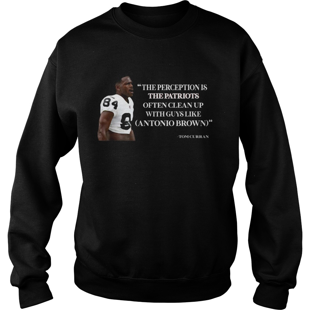 Antonio Brown Patriots The Perception is the Patriots often clean up Sweatshirt