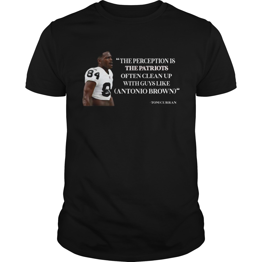 Antonio Brown Patriots The Perception is the Patriots often clean up shirt