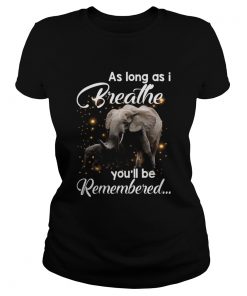 As Long As I Breathe Youll Be Remembered Elephant Mom Shirt Classic Ladies