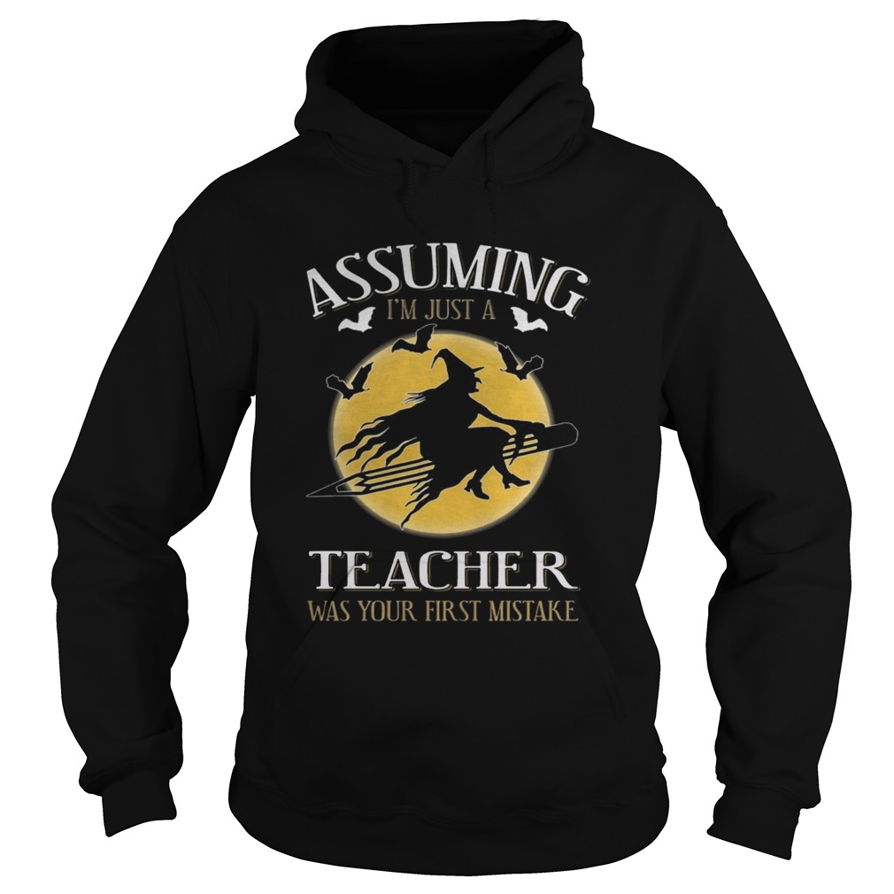 Assuming im just a teacher was your first mistake TShirt Hoodie