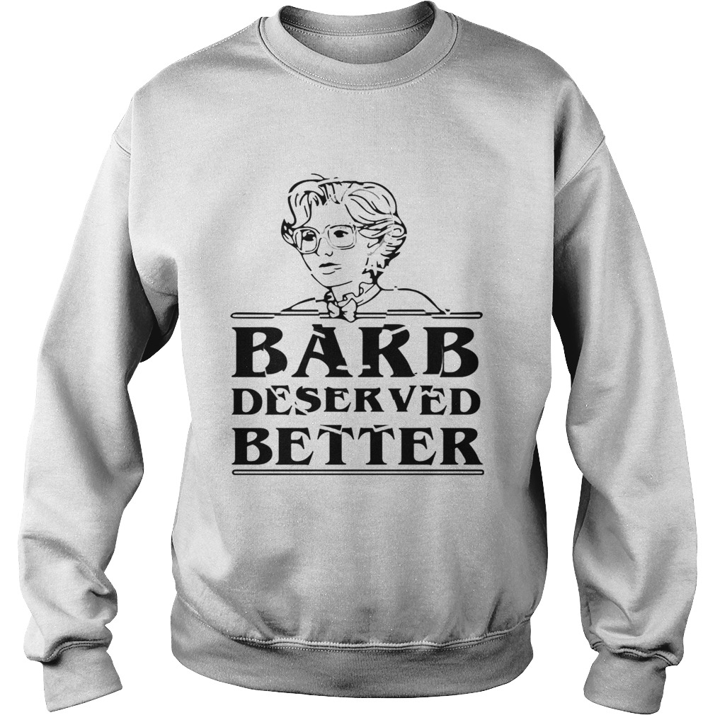 Barb Deserved Better Sweatshirt