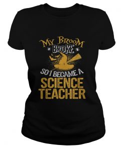 Beautiful Broom Broke I Became Science Teacher Halloween  Classic Ladies