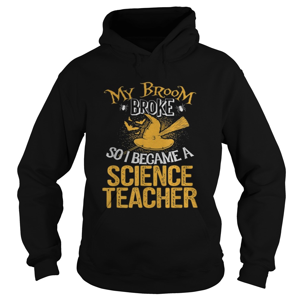 Beautiful Broom Broke I Became Science Teacher Halloween Hoodie