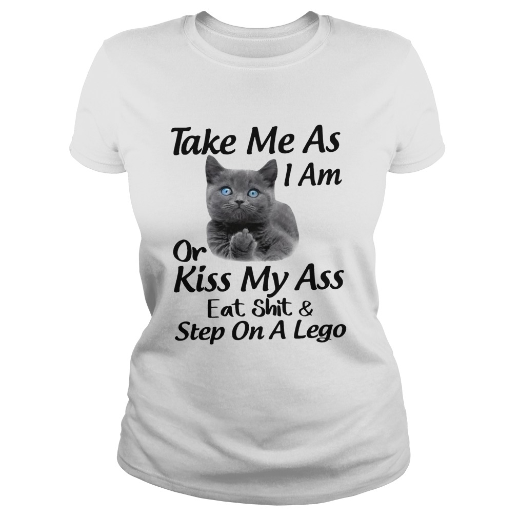 Black cat take me as I am or kiss my ass eat shit and step on a lego Classic Ladies