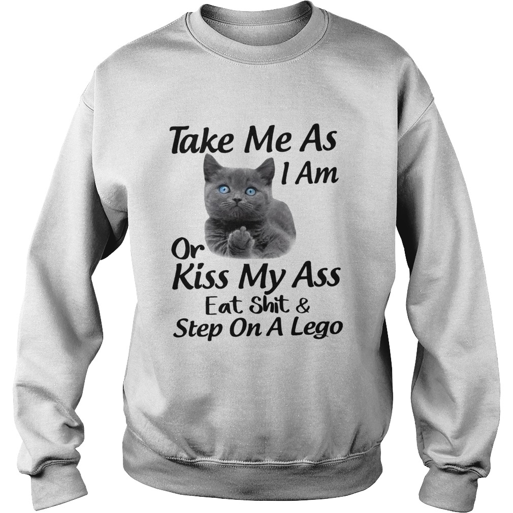 Black cat take me as I am or kiss my ass eat shit and step on a lego Sweatshirt