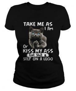 Cat Take me as I am or kiss my ass eat shitstep on a lego  Classic Ladies