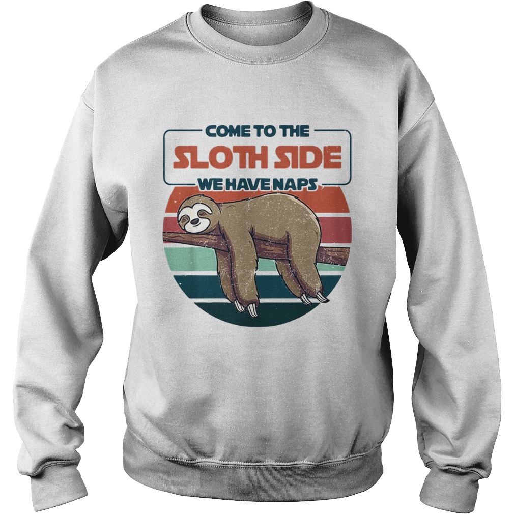 Come to the Sloth side we have naps vintage Sweatshirt