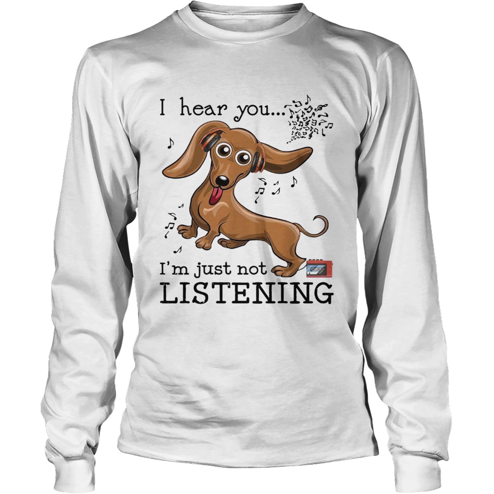 Dachshund I hear you Im just not listening LongSleeve