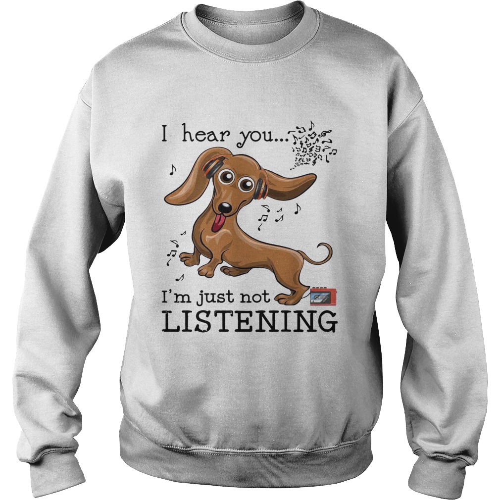 Dachshund I hear you Im just not listening Sweatshirt