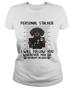 Dachshund personal stalker I will follow you wherever you go bathroom included  Classic Ladies