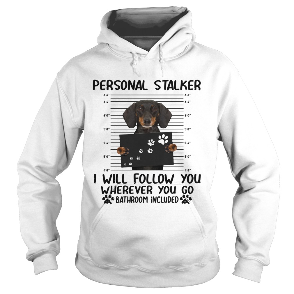 Dachshund personal stalker I will follow you wherever you go bathroom included Hoodie