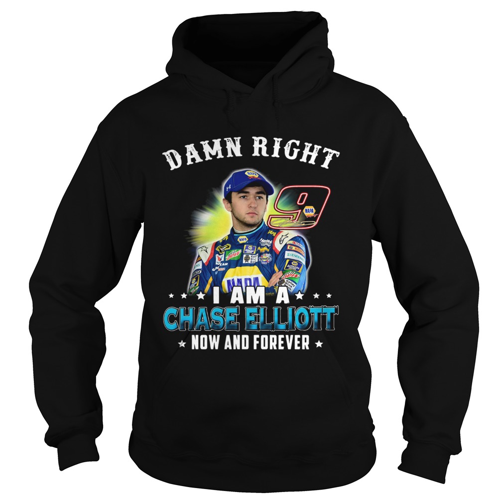 Damn right I am a Chase Elliott now and forever Hoodie