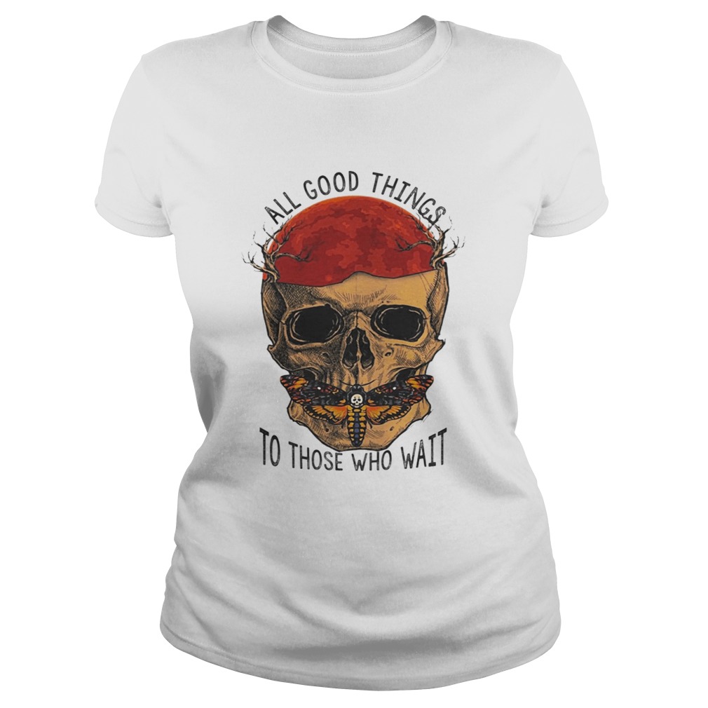 Death Head Moth Skull All Good Things To Those Who Wait Halloween Shirt Classic Ladies