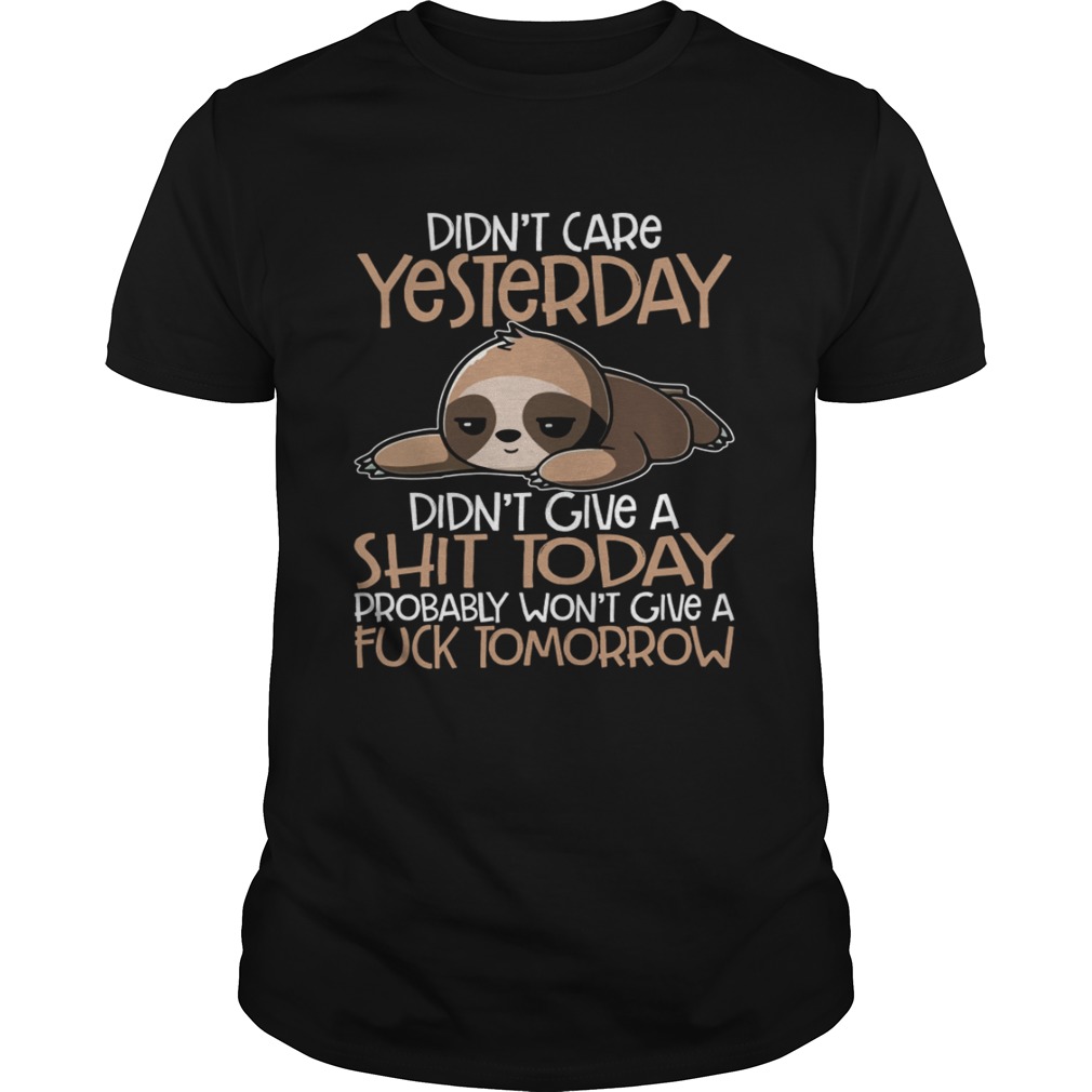 Didnt Care Yesterday Didnt Give A Shit Today Funny Sloth Shirt