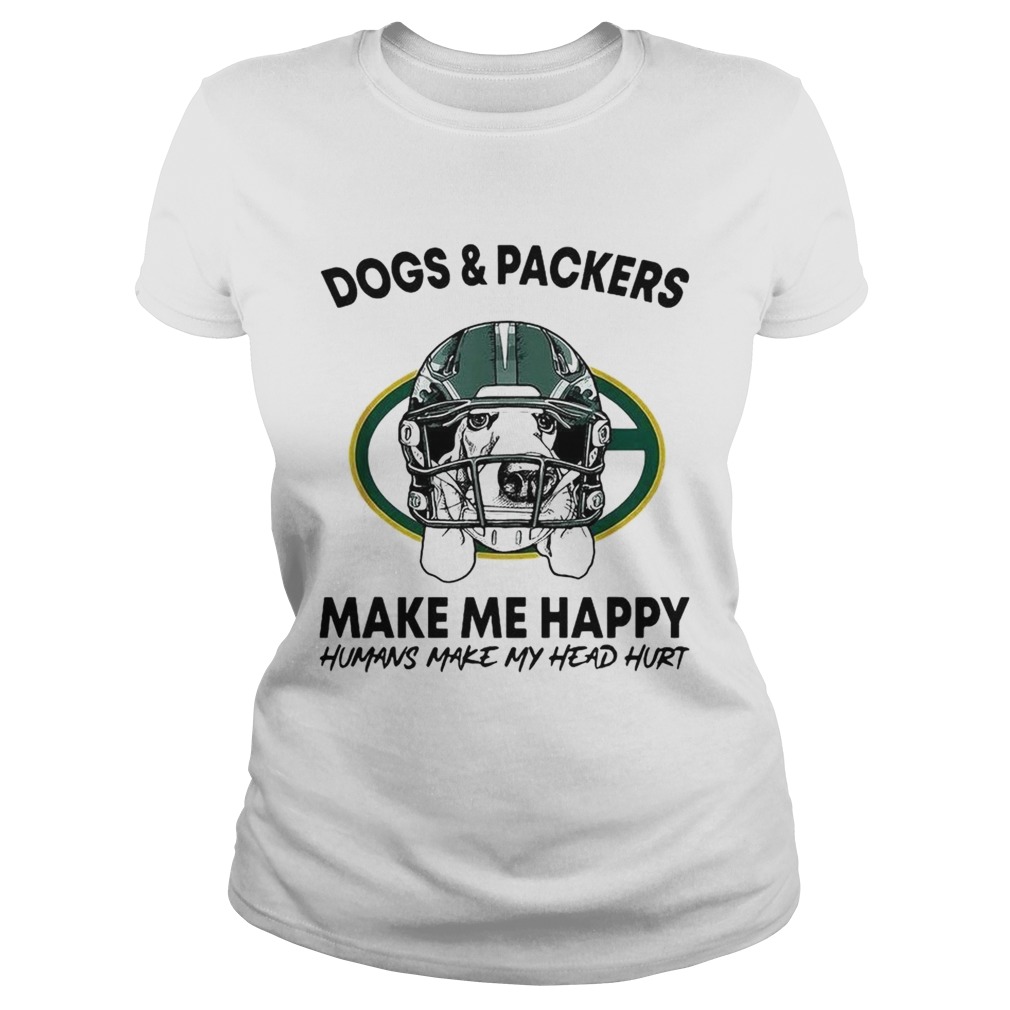 Dogs and Packers make me happy humans make my head hurt Classic Ladies