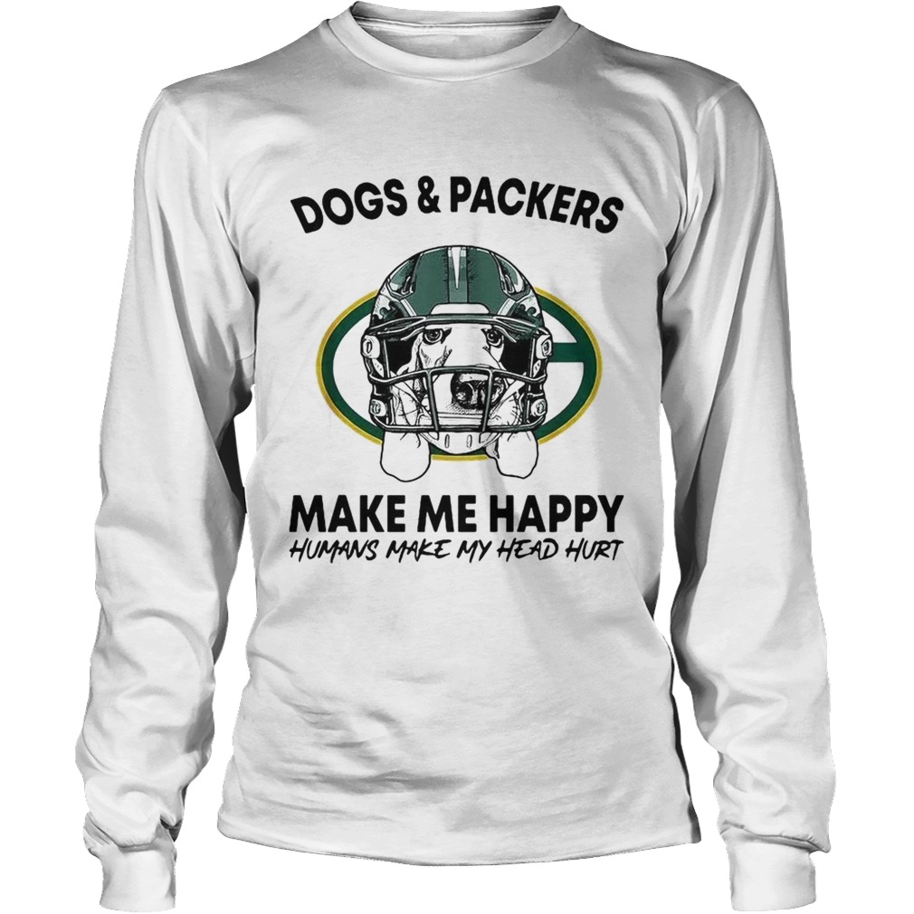 Dogs and Packers make me happy humans make my head hurt LongSleeve