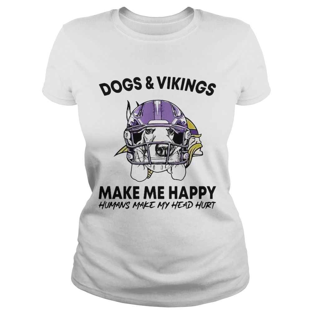 Dogs and Vikings make me happy humans make my head hurt Classic Ladies