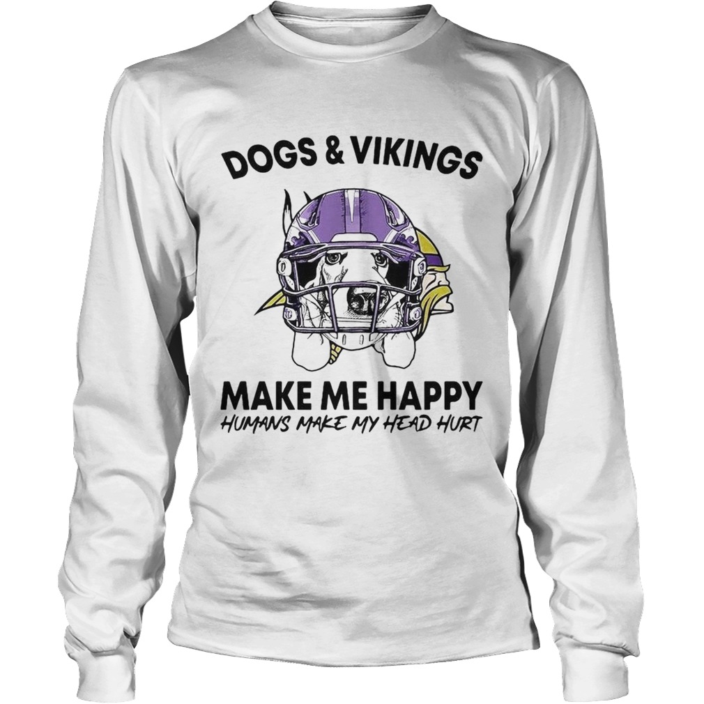 Dogs and Vikings make me happy humans make my head hurt LongSleeve