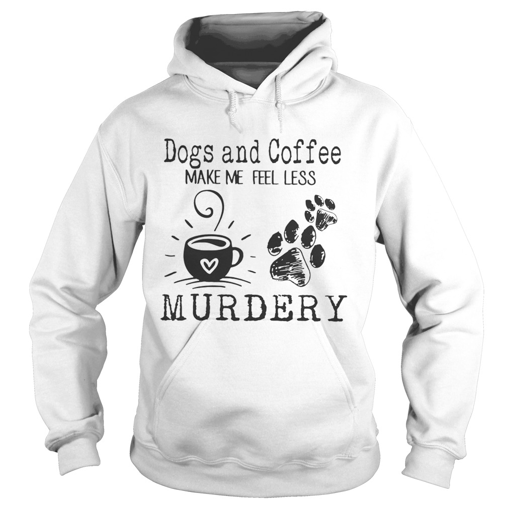 Dogs and coffee make me feel less murdery Hoodie