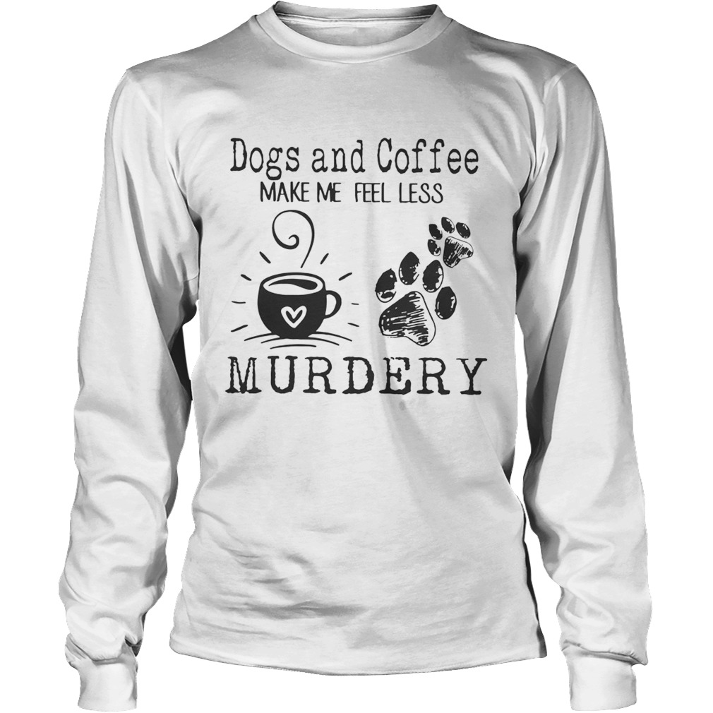 Dogs and coffee make me feel less murdery LongSleeve