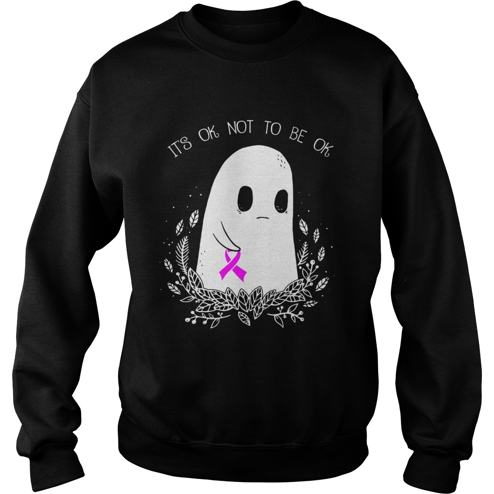 Ghost cancer awareness its ok not to be ok Sweatshirt