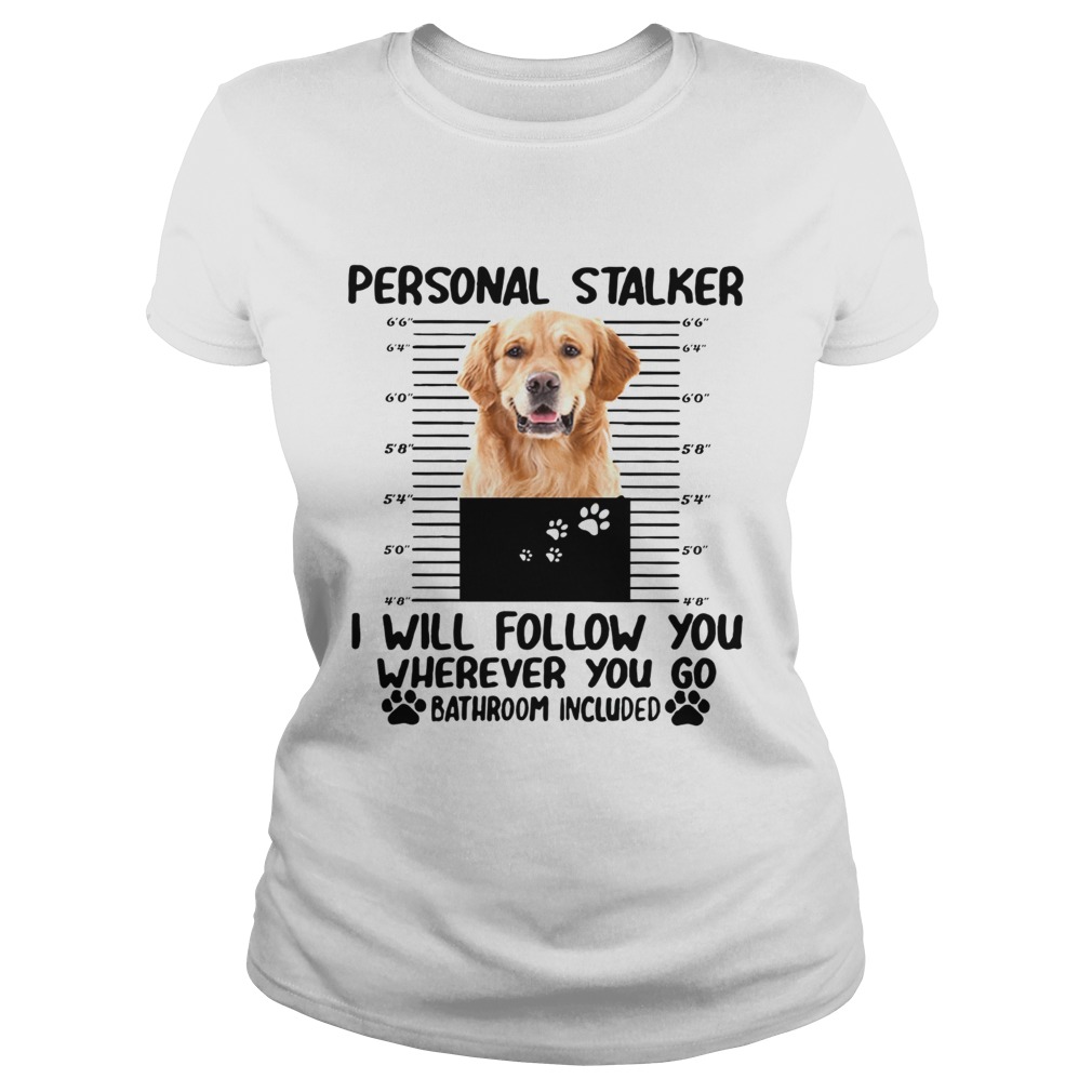 Golden Retriever personal stalker I will follow you Classic Ladies